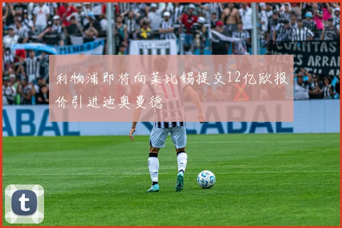 利物浦即将向莱比锡提交12亿欧报价引进迪奥曼德