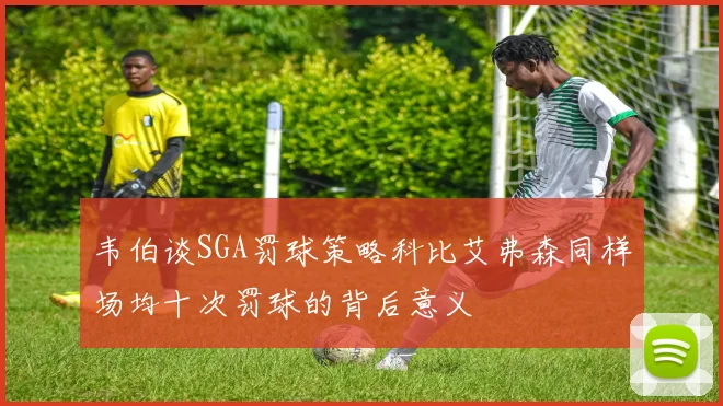 韦伯谈SGA罚球策略科比艾弗森同样场均十次罚球的背后意义