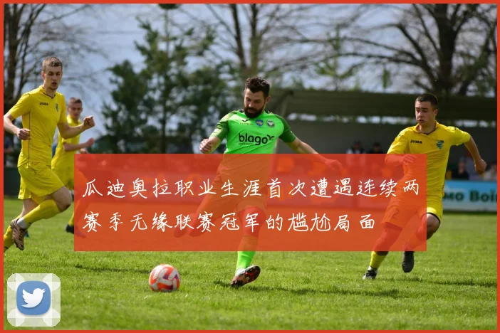 瓜迪奥拉职业生涯首次遭遇连续两赛季无缘联赛冠军的尴尬局面
